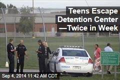 Teens Escape Detention Center &mdash;Twice in Week