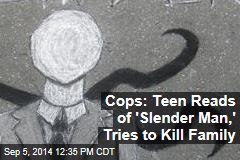 Cops: Teen Reads of &#39;Slender Man,&#39; Tries to Kill Family