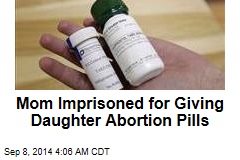 Mom Imprisoned for Giving Daughter Abortion Pills