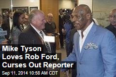 Mike Tyson Loves Rob Ford, Curses Out Reporter