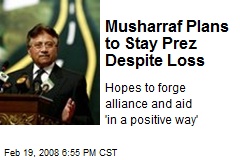 Musharraf Plans to Stay Prez Despite Loss