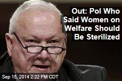 Out: Pol Who Said Women on Welfare Should Be Sterilized