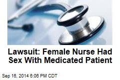 Lawsuit: Female Nurse Had Sex With Medicated Patient