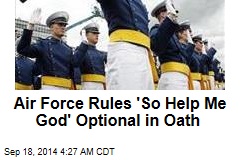 Air Force Rules &#39;So Help Me God&#39; Optional in Oath