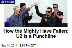How the Mighty Have Fallen: U2 Is a Punchline