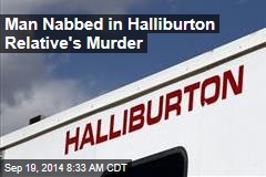 Man Nabbed in Halliburton Relative&#39;s Murder