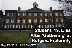 Student, 19, Dies After &#39;Gathering&#39; at Rutgers Fraternity