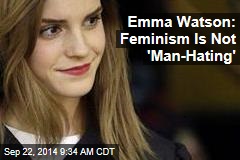 Emma Watson: Feminism Is Not &#39;Man-Hating&#39;