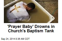 &#39;Prayer Baby&#39; Drowns in Church&#39;s Baptism Tank