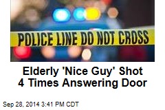 Elderly &#39;Nice Guy&#39; Shot 4 Times Answering Door