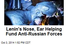Lenin&#39;s Nose, Ear Helping Fund Anti-Russian Forces