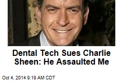 Dental Tech Sues Charlie Sheen: He Assaulted Me