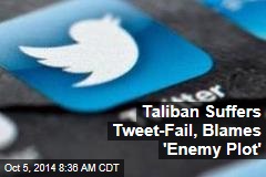 Taliban Suffers Tweet-Fail, Blames &#39;Enemy Plot&#39;