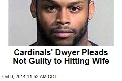 Cardinals&#39; Dwyer Pleads Not Guilty to Hitting Wife