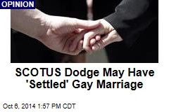 SCOTUS Dodge May Have &#39;Settled&#39; Gay Marriage