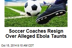 Soccer Coaches Resign Over Alleged Ebola Taunts