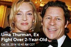 Uma Thurman, Ex Fight Over 2-Year-Old
