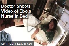 Doctor Shoots Video of Ebola Nurse in Bed