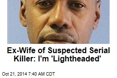 Ex-Wife of Suspected Serial Killer: I&#39;m &#39;Lightheaded&#39;