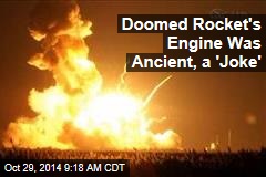 Doomed Rocket&#39;s Engine Was Ancient, a &#39;Joke&#39;