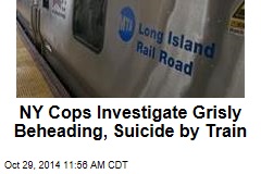 NY Cops Investigate Grisly Beheading, Suicide by Train