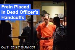 Frein Placed in Dead Officer&#39;s Handcuffs