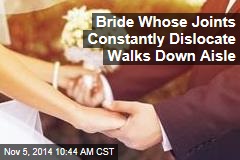 Bride Whose Joints Constantly Dislocate Walks Down Aisle