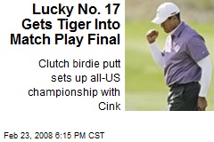 Lucky No. 17 Gets Tiger Into Match Play Final