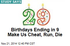 Birthdays Ending in 9 Make Us Cheat, Run, Die
