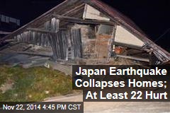 Japan Earthquake Collapses Homes; At Least 22 Hurt