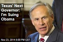 Texas&#39; Next Governor: I&#39;m Suing Obama