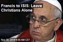 Francis to ISIS: Leave Christians Alone