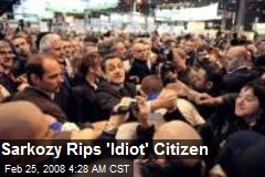 Sarkozy Rips 'Idiot' Citizen
