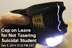 Cop on Leave for Not Tasering Suicidal Student
