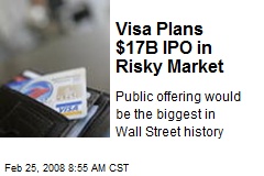 Visa Plans $17B IPO in Risky Market