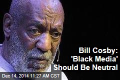 Bill Cosby: &#39;Black Media&#39; Should Be Neutral