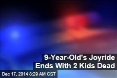 9-Year-Old&#39;s Joyride Ends With 2 Kids Dead