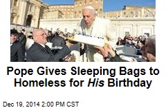 Pope Gives Sleeping Bags to Homeless for His Birthday