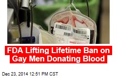 FDA Lifting Lifetime Ban on Gay Men Donating Blood