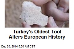 Turkey&#39;s Oldest Tool Alters European History