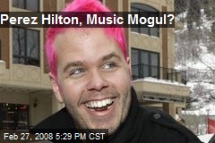 Perez Hilton, Music Mogul?