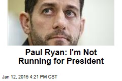 Paul Ryan: I&#39;m Not Running in 2016