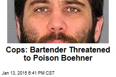 Cops: Bartender Threatened to Poison Boehner
