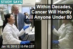 Within Decades, Cancer Will Hardly Kill Anyone Under 80