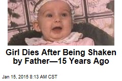 Girl Dies After Being Shaken by Father&mdash;15 Years Ago