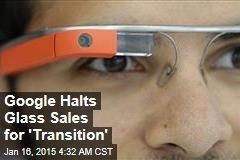 Google Halts Glass Sales for &#39;Transition&#39;