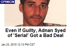 Even if Guilty, Adnan Syed of &#39;Serial&#39; Got a Bad Deal