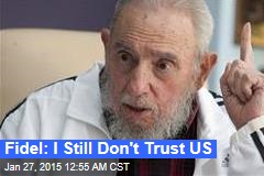 Fidel: I Still Don&#39;t Trust US