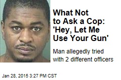 What Not to Ask a Cop: &#39;Hey, Let Me Use Your Gun&#39;
