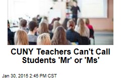 CUNY Teachers Can&#39;t Call Students &#39;Mr&#39; or &#39;Ms&#39;